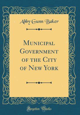 Full Download Municipal Government of the City of New York (Classic Reprint) - Abby G Baker file in ePub