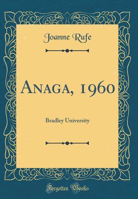 Full Download Anaga, 1960: Bradley University (Classic Reprint) - Joanne Rufe | ePub