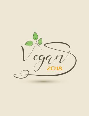 Read Online 2018 Vegan: Calendar Organiser and Journal Notebook with Inspirational Quotes   to Do Lists with Vegan Design Cover -  | PDF