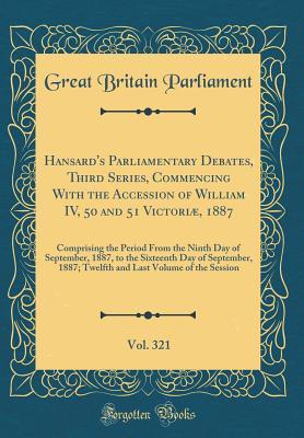 Download Hansard's Parliamentary Debates, Third Series, Commencing with the Accession of William IV, 50 and 51 Victori�, 1887, Vol. 321: Comprising the Period from the Ninth Day of September, 1887, to the Sixteenth Day of September, 1887; Twelfth and Last Volume - Great Britain Parliament | PDF