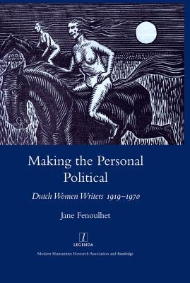 Read Making the Personal Political: Dutch Women Writers 1919-1970 - Jane Fenoulhet | PDF