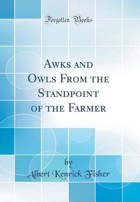 Read Awks and Owls from the Standpoint of the Farmer (Classic Reprint) - Albert Kenrick Fisher | ePub