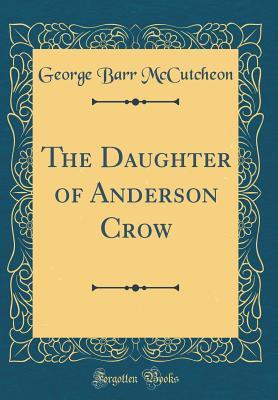 Full Download The Daughter of Anderson Crow (Classic Reprint) - George Barr McCutcheon | ePub