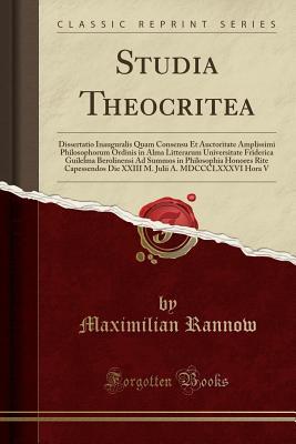 Download Studia Theocritea: Dissertatio Inauguralis Quam Consensu Et Auctoritate Amplissimi Philosophorum Ordinis in Alma Litterarum Universitate Friderica Guilelma Berolinensi Ad Summos in Philosophia Honores Rite Capessendos Die XXIII M. Julii A. MDCCCLXXXVI Hor - Maximilian Rannow file in PDF