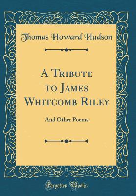 Full Download A Tribute to James Whitcomb Riley: And Other Poems (Classic Reprint) - Thomas Howard Hudson file in ePub