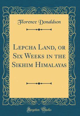 Download Lepcha Land, or Six Weeks in the Sikhim Himalayas (Classic Reprint) - Florence Donaldson file in PDF