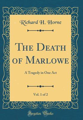 Download The Death of Marlowe, Vol. 1 of 2: A Tragedy in One Act (Classic Reprint) - Richard Henry Horne | PDF