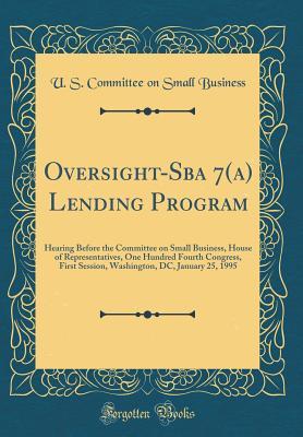 Read Oversight-Sba 7(a) Lending Program: Hearing Before the Committee on Small Business, House of Representatives, One Hundred Fourth Congress, First Session, Washington, DC, January 25, 1995 (Classic Reprint) - U.S. Committee on Small Business | ePub