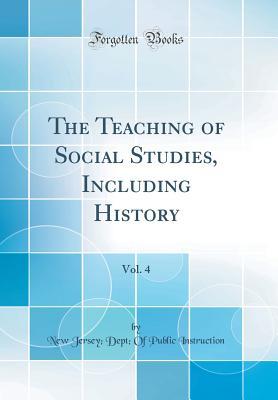 Read Online The Teaching of Social Studies, Including History, Vol. 4 (Classic Reprint) - New Jersey Department of Public Instruction | PDF