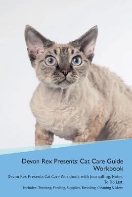 Download Devon Rex Presents: Cat Care Guide Workbook Devon Rex Presents Cat Care Workbook with Journalling, Notes, To Do List. Includes: Training, Feeding, Supplies, Breeding, Cleaning & More Volume 1 - Productive Cat | ePub