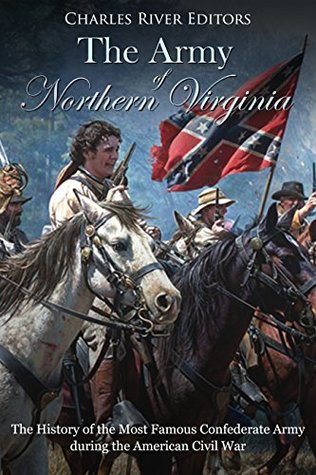 Read The Army of Northern Virginia: The History of the Most Famous Confederate Army during the American Civil War - Charles River Editors file in PDF