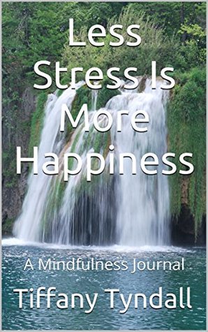 Read Less Stress Is More Happiness: A Mindfulness Journal - Tiffany Tyndall | ePub