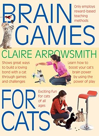 Full Download Brain Games for Cats - Shows fun ways to build a loving bond with a cat through games and challenges. Stimulate your cat by using the power of play. - Claire Arrowsmith | ePub