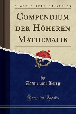 Read Online Compendium Der H�heren Mathematik (Classic Reprint) - Adam Von Burg file in ePub