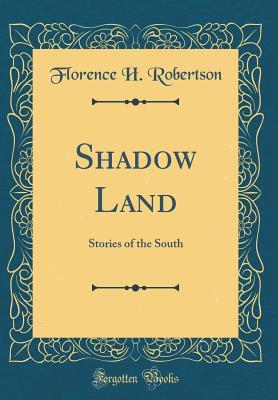 Read Online Shadow Land: Stories of the South (Classic Reprint) - Florence H Robertson | PDF