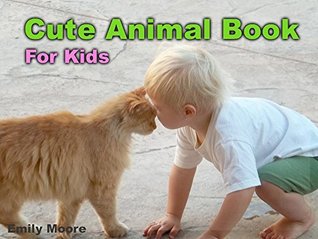 Read Cute Animal Book For Kids: Let's Children See 100 Adorable Pictures of Animals, Fascinating Photos of Animals (Picture Book No Words) - Emily Moore | ePub