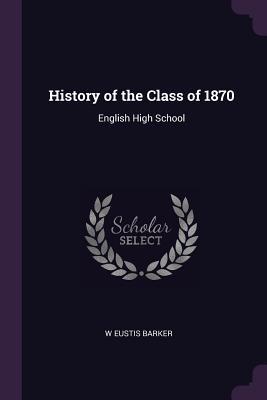 Full Download History of the Class of 1870: English High School - W. Eustis Barker file in PDF