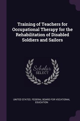 Read Training of Teachers for Occupational Therapy for the Rehabilitation of Disabled Soldiers and Sailors - United States Federal Board for Vocatio file in ePub