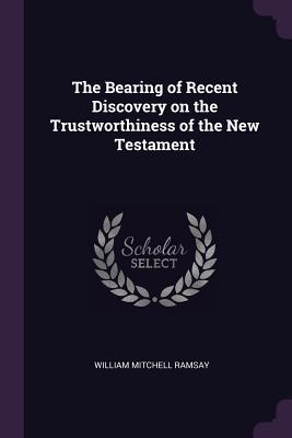 Download The Bearing of Recent Discovery on the Trustworthiness of the New Testament - William Mitchell Ramsay | PDF