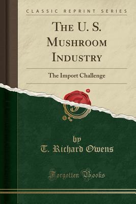 Download The U. S. Mushroom Industry: The Import Challenge (Classic Reprint) - T Richard Owens file in ePub