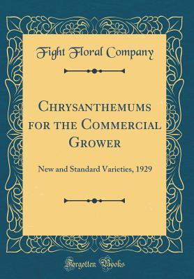 Read Chrysanthemums for the Commercial Grower: New and Standard Varieties, 1929 (Classic Reprint) - Fight Floral Company file in ePub