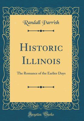 Full Download Historic Illinois: The Romance of the Earlier Days (Classic Reprint) - Randall Parrish | ePub