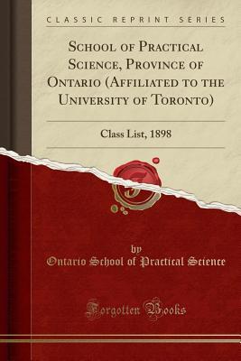 Download School of Practical Science, Province of Ontario (Affiliated to the University of Toronto): Class List, 1898 (Classic Reprint) - Ontario School of Practical Science file in PDF