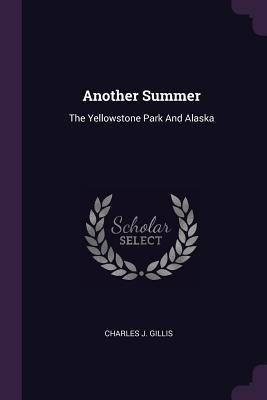 Full Download Another Summer: The Yellowstone Park and Alaska - Charles J. Gillis file in ePub