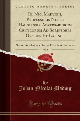 Full Download Io. Nic. Madvigii, Professoris Nuper Hauniensis, Adversariorum Criticorum Ad Scriptores Gr�cos Et Latinos, Vol. 3: Novas Emendationes Gr�cas Et Latinas Continens (Classic Reprint) - Johan Nicolai Madvig file in ePub