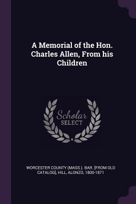 Read A Memorial of the Hon. Charles Allen, from His Children - Alonzo F. Hill file in PDF