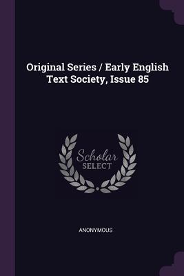 Full Download Original Series / Early English Text Society, Issue 85 - Anonymous file in PDF