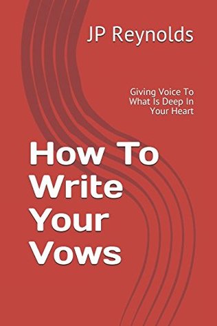 Download How To Write Your Vows: Giving Voice To What Is Deep In Your Heart - J.P. Reynolds file in PDF