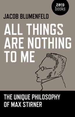 Read All Things Are Nothing to Me: The Unique Philosophy of Max Stirner - Jacob Blumenfeld file in PDF