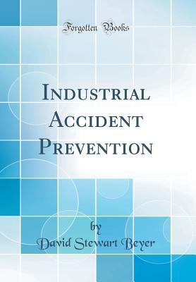 Read Industrial Accident Prevention (Classic Reprint) - David Stewart Beyer | ePub