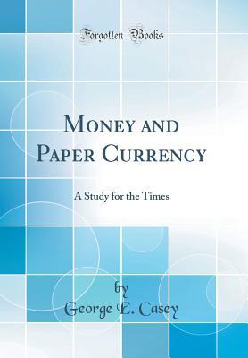 Download Money and Paper Currency: A Study for the Times (Classic Reprint) - George E. Casey file in ePub