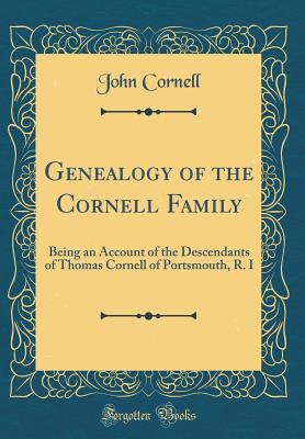 Read Online Genealogy of the Cornell Family: Being an Account of the Descendants of Thomas Cornell of Portsmouth, R. I (Classic Reprint) - John Cornell | ePub