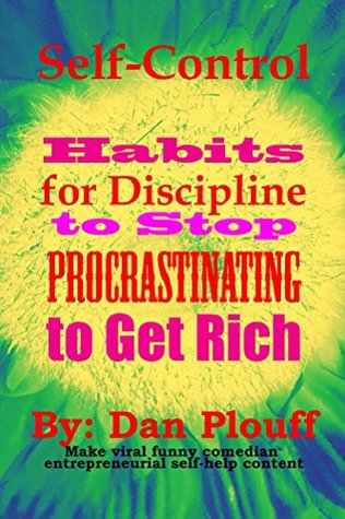 Full Download Self-control habits for discipline to stop procrastinating to get rich (Make viral funny comedian entrepreneurial self-help content Book 1) - Dan Plouff | PDF