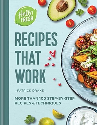 Full Download HelloFresh Recipes that Work: More than 100 step-by-step recipes & techniques - Patrick Drake | PDF