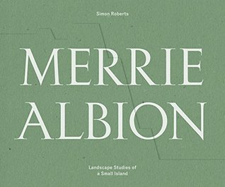 Read Online Merrie Albion: Landscape Studies Of A Small Island - Simon Roberts | ePub