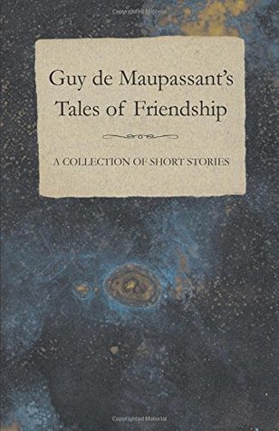 Download Guy de Maupassant's Tales of Friendship - A Collection of Short Stories - Guy de Maupassant | PDF