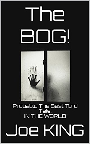 Full Download The BOG!: Probably The Best Turd Tale, IN THE WORLD - Joe King file in PDF