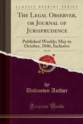 Download The Legal Observer, or Journal of Jurisprudence, Vol. 32: Published Weekly; May to October, 1846, Inclusive (Classic Reprint) - Unknown | ePub