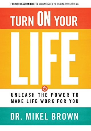 Read Turn on Your Life: Unleash the Power to Make Life Work for You - Mikel Brown file in PDF