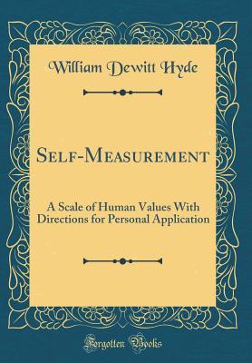 Read Self-Measurement: A Scale of Human Values with Directions for Personal Application (Classic Reprint) - William De Witt Hyde | ePub