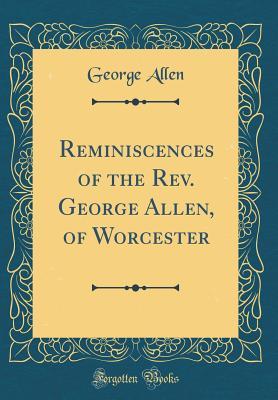 Download Reminiscences of the Rev. George Allen, of Worcester (Classic Reprint) - George Allen | ePub