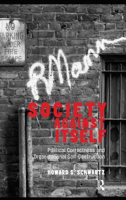 Read Society Against Itself: Political Correctness and Organizational Self-Destruction - Howard S. Schwartz | ePub