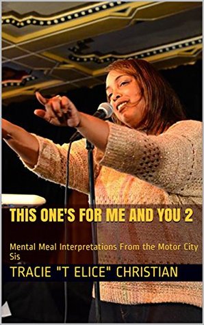 Full Download This One's For Me and You 2: Mental Meal Interpretations From the Motor City Sis - Tracie T Elice Christian file in PDF