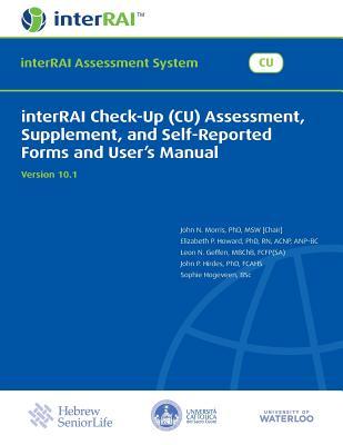 Read Interrai Check-Up (Cu) Assessment, Supplement, and Self-Reported Forms and User's Manual: Includes: Interrai Check-Up Assessment, Interrai Supplement to the Check-Up Assessment, Interrai Check-Up Assessment -- Self-Reported Version - John N Morris | PDF