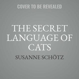 Read The Secret Language of Cats: How to Understand Your Cat for a Better, Happier Relationship - Susanne Schotz | ePub