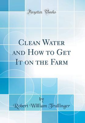 Read Online Clean Water and How to Get It on the Farm (Classic Reprint) - Robert William Trullinger file in ePub